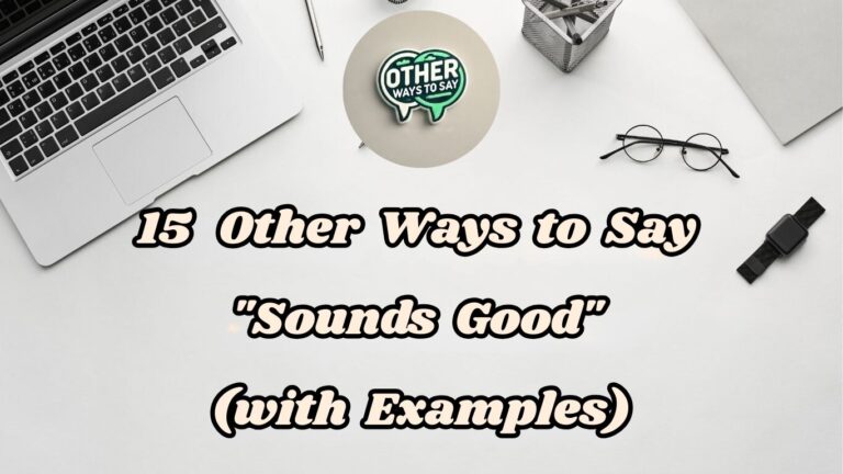 15 Other Ways To Say Sounds Good Professionally (With Examples)