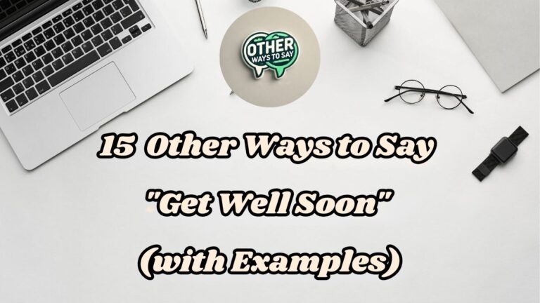 15 Other Ways to Say Get Well Soon (with Examples)