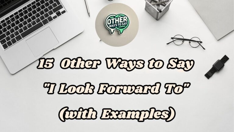 15 Other Ways to Say I Look Forward To (With Examples)