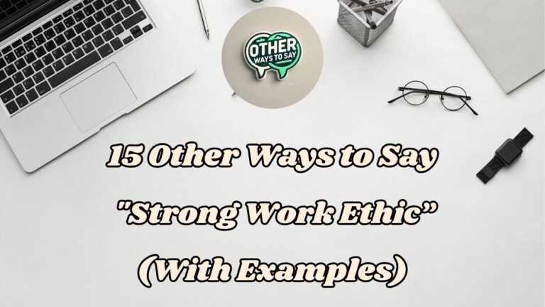 15 Other Ways to Say Strong Work Ethic (with Examples)