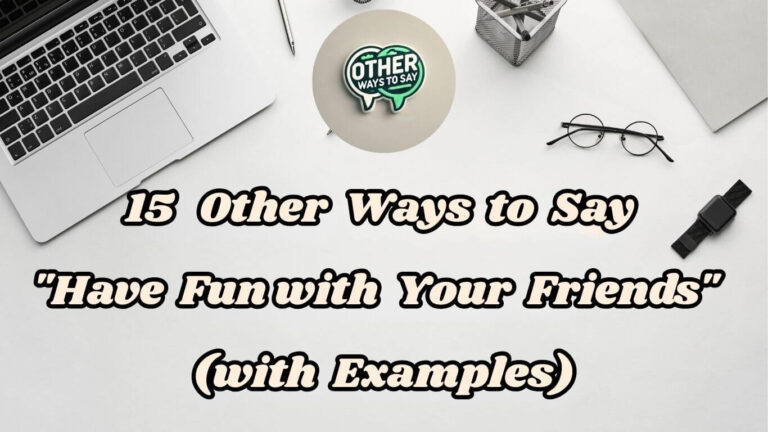 15 Other Ways to Say Have Fun with Your Friends (With Examples)