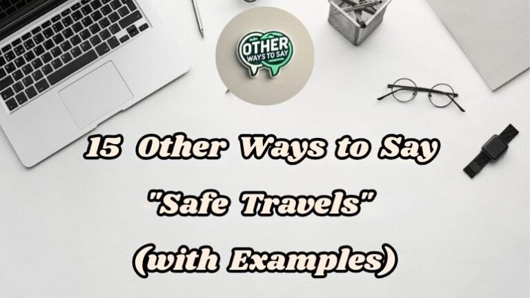 15 Other Ways to Say Safe Travels (With Examples)