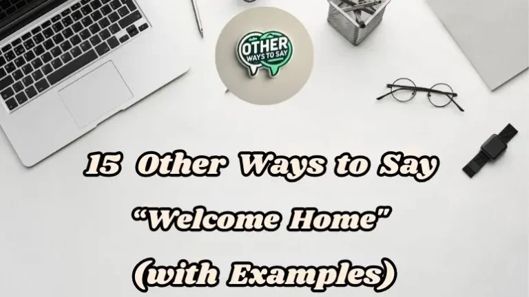 15 Other Ways to Say Welcome Home (With Examples)