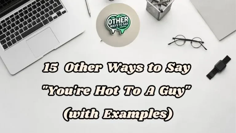 15 Other Ways to Say “You're Hot to a Guy” (With Examples)