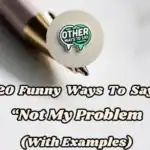 20 Funny Ways To Say “not My Problem” (with Examples)