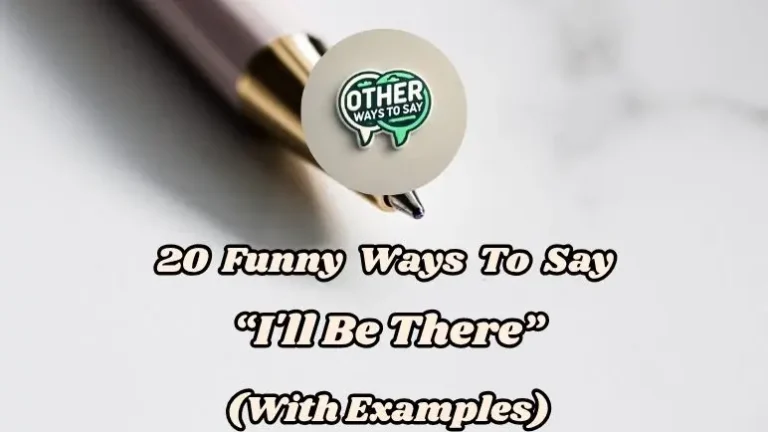 20 Funny Ways To Say I'll Be There! (with Examples)