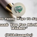 20 Funny Ways To Say Thank You For Birthday Wishes (with Examples)