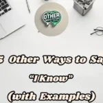 15 Other Ways To Say I Know (with Examples)