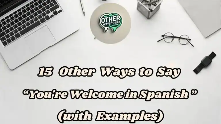 15 Other Ways To Say You're Welcome In Spanish (with Examples)