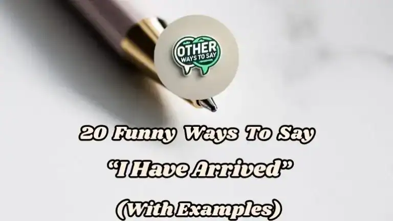 20 Funny Ways To Say “i Have Arrived” (with Examples)